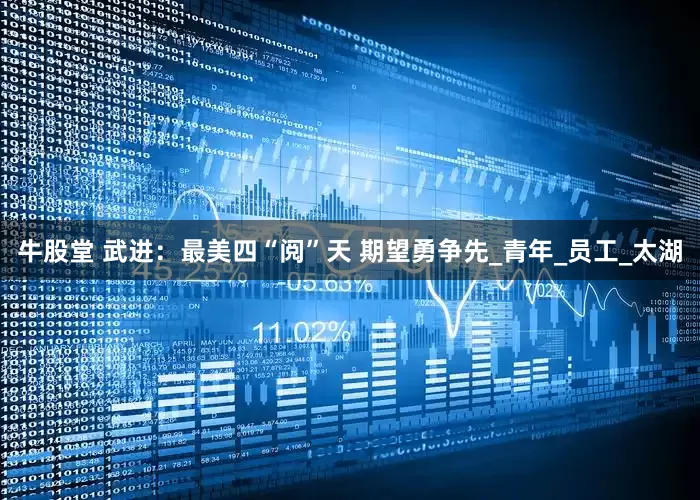 牛股堂 武进：最美四“阅”天 期望勇争先_青年_员工_太湖